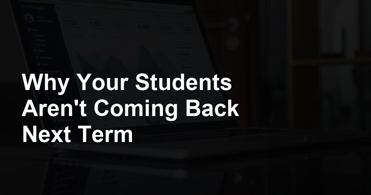 Why Your Students Aren't Coming Back Next Term